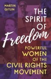 The Spirit of Freedom: Powerful Women of the Civil Rights Movement