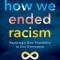 How We Ended Racism: Realizing a New Possibility in One Generation