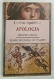APOLOGIA , DESPRE MAGIE , DESPRE DOCTRINA LUI PLATON de LUCIUS APULEIUS , 2016