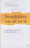 Despartirea Constienta de Katherine Woodward Thomas - Carte Psihologie, Curtea Veche, 350 pagini, brosata, 13x20 cm, 2018