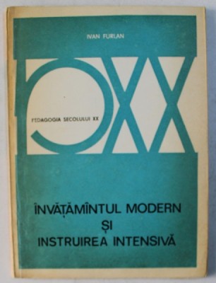 INVATAMANTUL MODERN SI INSTRUIREA INTENSIVA de IVAN FURLAN , SERIA &amp;#039; PEDAGOGIA SECOLULUI XX &amp;#039;, 1975 foto