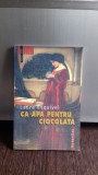 CA APA PENTRU CIOCOLATA - LAURA ESQUIVEL