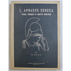 LUCIUS ANNAEUS SENECA - VIATA , TIMPUL SI OPERA MORALA de G. GUTU , 1944
