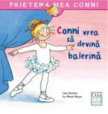 Conni vrea sa devina balerina - Liane Schneider - Editura Casa