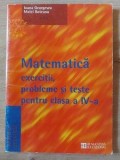 Matematica: Exercitii, probleme si teste pentru clasa a 4-a - Ioana Georgescu, Matei Boteanu