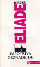 Mircea Eliade - Impotriva deznadejdii