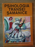 PSIHOLOGIA TRANSEI SAMANICE de ION MANZAT , 1999