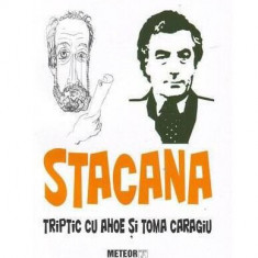 Stacana. Triptic cu Ahoe şi Toma Caragiu - Paperback brosat - Miron Costin - Meteor Press