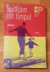 Invatam tot timpul de John Holt. Psihologie Practica