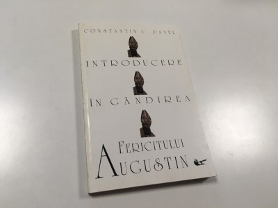 CONSTANTIN C. PAVEL, INTRODUCERE IN GANDIREA FERICITULUI AUGUSTIN foto