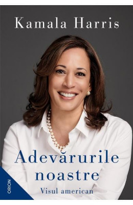 Adevarurile Noastre.Visul American, Kamala Harris - Editura Nemira foto