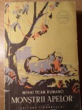 Monstrii Apelor - Mihai Tican Rumano, 1958, Editura Tineretului, Geografie, Carte veche, limba romana, 170 pagini