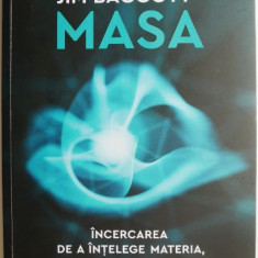 Masa. Incercarea de a intelege materia, de la atomii grecilor la campurile cuantice – Jim Baggott