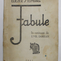 FABULE de ELIEZER STEINBARG , in romaneste de EMIL DORIAN , 1947 , DEDICATIE *, COPERTA CU PETE SI URME DE UZURA *