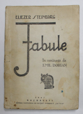 FABULE de ELIEZER STEINBARG , in romaneste de EMIL DORIAN , 1947 , DEDICATIE *, COPERTA CU PETE SI URME DE UZURA * foto