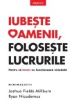 Cumpara ieftin Iubeste oamenii, foloseste lucrurile. Pentru ca invers nu functioneaza niciodata/Joshua Fields Millburn. Ryan Nicodemus