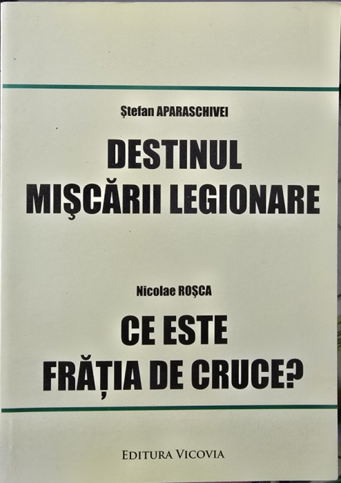 STEFAN APARASCHIVEI DESTINUL MISCARII LEGIONARE NICOLAE ROSCA CE ESTE FRATIA DE CRUCE 164 PAG LEGIONAR LEGIONARI MISCAREA LEGIONARA GARDA DE FIER