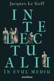 Intelectualii in Evul Mediu - Jacques Le Goff