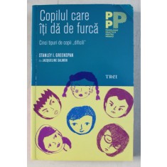 COPILUL CARE ITI DA DE FURCA - CINCI TIPURI DE COPII DIFICILI de STANLEY I. GREENSPAN , JACQUELINE SALMON , 2015