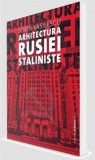 Arhitectura Rusiei Staliniste - Sorin Vasilescu - Arta, Urbanism, Istorie