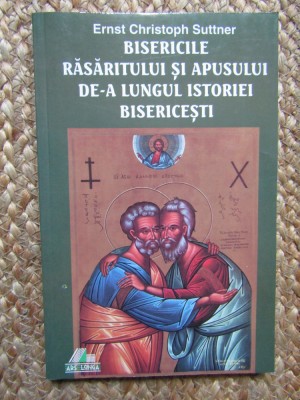 Suttner - Bisericile rasaritului si apusului de-a lungul istoriei bisericesti foto