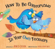 How to Be Comfortable in Your Own Feathers, Paperback/Julia Cook foto