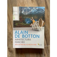 Arhitectura fericirii, arta secreta de a-ti decora viata - Alain de Botton