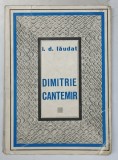 DIMITRIE CANTEMIR - VIATA SI OPERA de I.D. LAUDAT , 1973 , * MINIMA UZURA