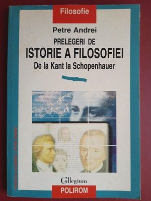 Prelegeri de istorie a filosofiei de la Kant la Schopenhauer- Petre Andrei foto