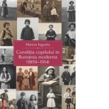 Conditia copilului in Romania moderna (1859-1914). Constructia moderna a copilariei ca instrument al proiectului national - Marina Ingustu