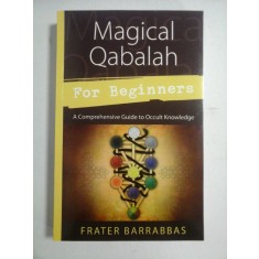 MAGICAL QABALAH For Beginners. A Comprehensive Guide to Occult Knowledge - Frater BARRABBAS