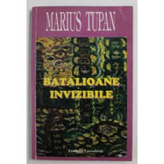 BATALIOANE INVIZIBILE , roman de MARIUS TUPAN , 2001 , DEDICATIE *