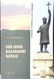 Sub Cerul Basarabiei Natale - Eugen Dimitriu - Editura Suceava, 207, Istorie, 221 pagini