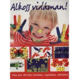 Alkoss vid&aacute;man! - T&ouml;bb mint 150 &ouml;tlet fest&eacute;shez, rajzol&aacute;shoz, alkot&aacute;shoz