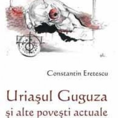 Uriasul Guguza Si Alte Povesti Actuale | Constantin Eretescu