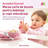 Marea carte de bucate pentru bebeluşi m&acirc;ncăcioşi. 200 de reţete sănătoase şi uşor de preparat pentru copilul tău, Editura Paralela 45