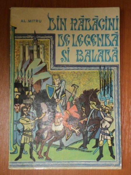 DIN RADACINI DE LEGENDA SI BALADA de AL. MITRU
