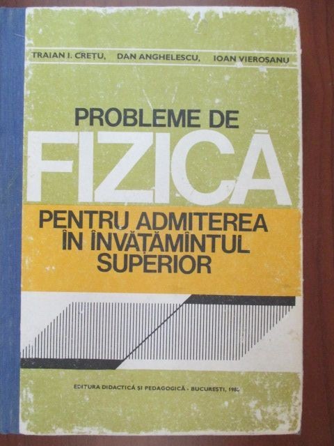 Probleme de fizica pentru admiterea in invatamantul superior Traian I. Cretu, Dan Anghelescu, Ioan Vierosanu