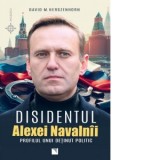 Disidentul. Alexei Navalnii. Profilul unui detinut politic - Ioana Rotaru, Sorin Serb, Antonia Girmacea, David M. Herszenhorn