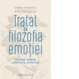 Tratat de filozofia emotiei. Despre iubire, libertate, fericire - Horia Vicentiu Patrascu