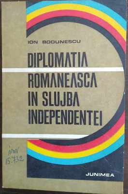 DIPLOMAŢIA ROM&amp;Acirc;NEASCĂ &amp;Icirc;N SLUJBA INDEPENDENŢEI - Ion Bodunescu, 1978 foto