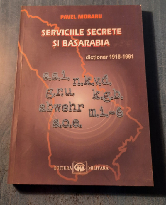Serviciile secrete si Basarabia dictionar 1918 - 1991 Pavel Moraru