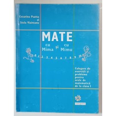 MATE CU MIMA SI CU MICU , CULEGERE DE EXERCITII SI PROBLEME PENTRU ORELE DE MATEMATICA DE LA CLASA A I - A de CEZARINA PSATTA si STELA VIZIREANU , 200