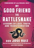 My Good Friend the Rattlesnake: Lessons of Loss, Truth, and Transformation (Expanded Edition)