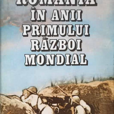 ROMANIA IN ANII PRIMULUI RAZBOI MONDIAL VOL.1-VASILE MILEA, S. PASCU, V. ATANASIU, E. BOLD SI COLAB.