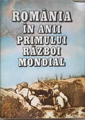 ROMANIA IN ANII PRIMULUI RAZBOI MONDIAL VOL.1-VASILE MILEA, S. PASCU, V. ATANASIU, E. BOLD SI COLAB. foto