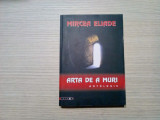 ARTA DE A MURI - Antologie - Mircea Eliade - Editura Eikon, 2006, 480 p.