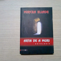ARTA DE A MURI - Antologie - Mircea Eliade - Editura Eikon, 2006, 480 p.