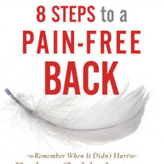 8 Steps to a Pain-Free Back: Natural Posture Solutions for Pain in the Back, Neck, Shoulder, Hip, Knee, and Foot