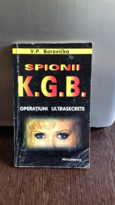 SPIONII KGB. OPERATIUNI ULTRASECRETE - V.P. BOROVICKA foto